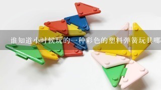 谁知道小时候玩的1种彩色的塑料弹簧玩具哪里能买到（要0售的）。