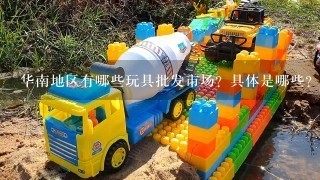 华南地区有哪些玩具批发市场？具体是哪些？