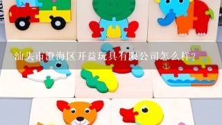 汕头市澄海区开益玩具有限公司怎么样？
