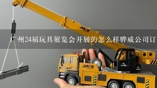 广州24届玩具展览会开展的怎么样骅威公司订单怎么样