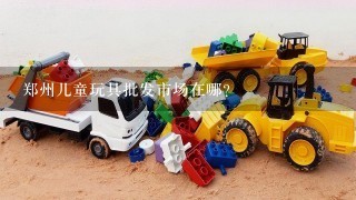 郑州儿童玩具批发市场在哪？
