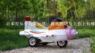 日本在从事儿童玩具、教具的研发工作上有哪些方面的经验和实践令人耳目1新？