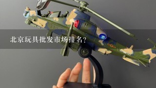北京玩具批发市场排名？