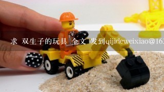 求 双生子的玩具 全文 发到qijideweixiao@163.com