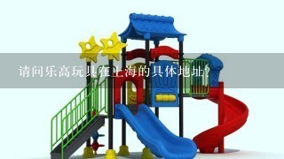 请问乐高玩具在上海的具体地址？
