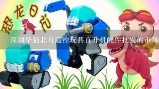 深圳华强北有遥控玩具直升机配件批发的市场吗？