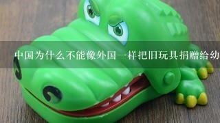 中国为什么不能像外国1样把旧玩具捐赠给幼儿机构