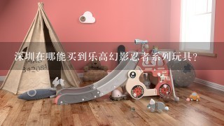 深圳在哪能买到乐高幻影忍者系列玩具？