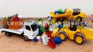 儿童自制玩具100例简单，100个简单的手工小玩具
