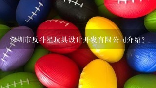 深圳市反斗星玩具设计开发有限公司介绍？